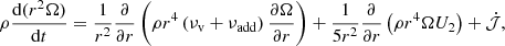 $$ \rho \frac {\mathrm {d} (r^2 \Omega )}{\mathrm {d}t} = \frac {1}{r^2}\frac {\partial }{\partial r} \left (\rho r^4 \left (\nu _{\mathrm {v}}+\nu _{\mathrm {add}}\right ) \frac {\partial \Omega }{\partial r}\right ) + \frac {1}{5 r^2}\frac {\partial }{\partial r} \left (\rho r^4 \Omega U_2 \right ) + {\dot {{\cal {{J}}}}}, $$