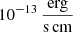 $ 10^{-13}\,{\frac{\mathrm{erg}}{\mathrm{s\,cm}}} $
