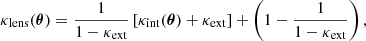 $$ \begin{aligned} \kappa _{\mathrm{lens}}(\boldsymbol{\theta }) = \frac{1}{1-\kappa _{\mathrm{ext}}} \left[ \kappa _{\mathrm{int}}(\boldsymbol{\theta }) + \kappa _{\mathrm{ext}} \right] + \left(1 - \frac{1}{1-\kappa _{\mathrm{ext}}}\right), \end{aligned} $$