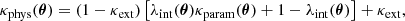 $$ \begin{aligned} \kappa _{\mathrm{phys}}(\boldsymbol{\theta }) = (1-\kappa _{\mathrm{ext}}) \left[ \lambda _{\mathrm{int}}(\boldsymbol{\theta }) \kappa _{\mathrm{param}}(\boldsymbol{\theta }) + 1-\lambda _{\mathrm{int}}(\boldsymbol{\theta }) \right] + \kappa _{\mathrm{ext}}, \end{aligned} $$
