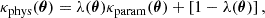 $$ \begin{aligned} \kappa _{\mathrm{phys}}(\boldsymbol{\theta }) = \lambda (\boldsymbol{\theta }) \kappa _{\mathrm{param}}(\boldsymbol{\theta }) + \left[1-\lambda (\boldsymbol{\theta })\right], \end{aligned} $$