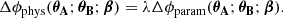 $$ \begin{aligned} \Delta \phi _{\mathrm{phys}}(\boldsymbol{\theta _{\mathrm{A}}}; \boldsymbol{\theta _{\mathrm{B}}}; \boldsymbol{\beta }) = \lambda \Delta \phi _{\mathrm{param}}(\boldsymbol{\theta _{\mathrm{A}}}; \boldsymbol{\theta _{\mathrm{B}}}; \boldsymbol{\beta }). \end{aligned} $$