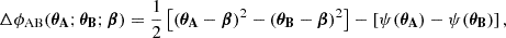 $$ \begin{aligned} \Delta \phi _{\mathrm{AB}}(\boldsymbol{\theta _{\mathrm{A}}}; \boldsymbol{\theta _{\mathrm{B}}}; \boldsymbol{\beta }) = \frac{1}{2} \left[ (\boldsymbol{\theta _{\mathrm{A}}} - \boldsymbol{\beta })^2 - (\boldsymbol{\theta _{\mathrm{B}}} - \boldsymbol{\beta })^2\right] - \left[ \psi (\boldsymbol{\theta _{\mathrm{A}}}) - \psi (\boldsymbol{\theta _{\mathrm{B}}}) \right], \end{aligned} $$