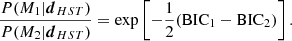 $$ \begin{aligned} \frac{P(M_1 | \boldsymbol{d}_{HST})}{P(M_2 | \boldsymbol{d}_{HST})} = \mathrm{exp} \left[ -\frac{1}{2} (\mathrm{BIC_1 - BIC_2}) \right]. \end{aligned} $$