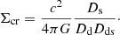 $$ \begin{aligned} \Sigma _{\mathrm{cr}} = \frac{c^2}{4 \pi G} \frac{D_{\mathrm{s}}}{D_{\mathrm{d}} D_{\mathrm{ds}}}\cdot \end{aligned} $$