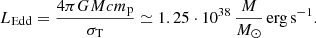 $$ \begin{aligned} L_{\rm Edd} = \frac{4\pi GMcm_\mathrm{p} }{\sigma _{\rm T}} \simeq 1.25\cdot 10^{38} \, \frac{M}{M_{\odot }}\, \mathrm{erg} \,\mathrm{s} ^{-1}. \end{aligned} $$