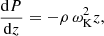 $$ \begin{aligned} &\frac{\mathrm{d}P}{\mathrm{d}z} = -\rho \,\omega ^2_{\rm K} z, \end{aligned} $$