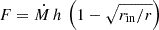 $ F = \dot{M}\,h \,\left(1 - \sqrt{r_{\mathrm{in}}/r}\right) $