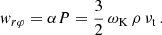 $$ \begin{aligned} w_{r\varphi } = \alpha P = \frac{3}{2}\, \omega _{\rm K} \, \rho \, \nu _{\mathrm{t} }\, . \end{aligned} $$