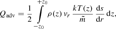 $$ \begin{aligned} Q_{\rm adv} = \frac{1}{2}\, \int \limits _{-z_0}^{+z_0} \rho (z) \, v_r \, \frac{kT(z)}{\tilde{m}}\, \frac{\mathrm{d} s}{\mathrm{d} r}\, \mathrm{d} z, \end{aligned} $$