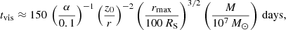 $$ \begin{aligned} t_\mathrm{vis} \approx 150 \,\left(\frac{\alpha }{0.1}\right)^{-1} \left(\frac{z_0}{r}\right)^{-2} \left(\frac{r_\mathrm{max} }{100\, R_\mathrm{S} }\right)^{3/2} \left(\frac{M}{10^7 \, M_{\odot }}\right)\, \mathrm{days} , \end{aligned} $$