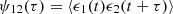 $ \psi _{12}(\tau ) = {\langle }\epsilon _1(t) \epsilon _2(t + \tau ){\rangle } $