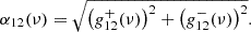 $$ \begin{aligned} \alpha _{12}(\nu ) = \sqrt{ \left( g_{12}^{+}(\nu ) \right)^2 + \left( g_{12}^{-}(\nu ) \right)^2 }. \end{aligned} $$