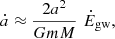 $$ \begin{aligned} \dot{a} \approx \frac{2a^{2}}{GmM}\,\,\dot{E}_{\rm gw}, \end{aligned} $$