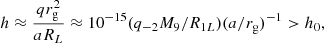 $$ \begin{aligned} h\approx \frac{qr^{2}_{\rm g}}{a R_L}\approx 10^{-15}(q_{-2}M_9/R_{1L})(a/r_{\rm g})^{-1}>h_{0}, \end{aligned} $$