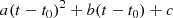 $$ \begin{aligned} a (t - t_0)^2 + b (t-t_0) + c \end{aligned} $$