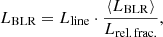 $$ \begin{aligned} L_{\rm BLR} = L_{\rm line} \cdot \frac{\left< L_{\rm BLR} \right>}{L_{\rm rel.\,frac.}} , \end{aligned} $$