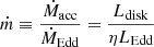 $ \dot{m} \equiv \frac{\dot{M}_{\mathrm{acc}}}{\dot{M}_{\mathrm{Edd}}} = \frac{L_{\mathrm{disk}}}{\eta L_{\mathrm{Edd}}} $