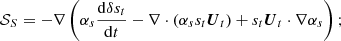 $$ \begin{aligned} \mathcal{S} _S = - \nabla \left(\alpha _s \frac{\mathrm{d}\delta s_t}{\mathrm{d}t} - \nabla \cdot (\alpha _s s_t {\boldsymbol{U}_{t}}) + s_t {\boldsymbol{U}_{t}}\cdot \nabla \alpha _s \right); \end{aligned} $$