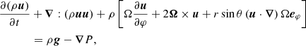 $$ \begin{aligned} \frac{\partial (\rho {\boldsymbol{u}})}{\partial t}&+ \boldsymbol{\nabla }:\left(\rho {\boldsymbol{u}}{\boldsymbol{u}}\right) + \rho \left[\Omega \frac{\partial {\boldsymbol{u}}}{\partial \varphi } + 2 {\boldsymbol{\Omega }}\times {\boldsymbol{u}}+ r \sin {\theta } \left({\boldsymbol{u}}\cdot \boldsymbol{\nabla }\right) \Omega {\boldsymbol{e}_{\varphi }}\right] \\&= \rho \boldsymbol{g} - \boldsymbol{\nabla }P,\nonumber \end{aligned} $$
