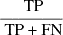 $ \frac{\text{ TP}}{\text{ TP + FN}} $