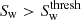 $ S_{\mathrm{w}} > S_{\mathrm{w}}^{\mathrm{thresh}} $