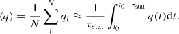 $$ \begin{aligned} \langle q \rangle = \frac{1}{N} \sum _i^N q_i \approx \frac{1}{\tau _{\rm stat}} \int _{t_0}^{t_0+\tau _{\rm stat}} q(t) \mathrm{d}t. \end{aligned} $$