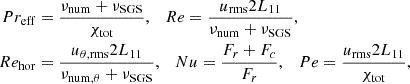 $$ \begin{aligned} Pr_{\rm eff}&= \frac{\nu _{\rm num} + \nu _{\rm SGS}}{\chi _{\rm tot}},\quad Re = \frac{u_{\rm rms}2L_{11}}{\nu _{\rm num}+\nu _{\rm SGS}},\\ Re_{\rm hor}&= \frac{u_{\theta ,\mathrm{rms}}2L_{11}}{\nu _{\mathrm{num},\theta }+\nu _{\rm SGS}},\quad Nu=\frac{F_r+F_c}{F_r},\quad Pe=\frac{u_{\rm rms}2L_{11}}{\chi _{\rm tot}}, \end{aligned} $$