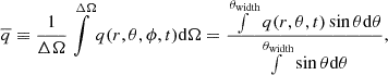 $$ \begin{aligned} \overline{q} \equiv \frac{1}{\Delta \Omega } \int \limits ^{\Delta \Omega } q(r,\theta ,\phi ,t) \mathrm{d}\Omega = \frac{\int \limits ^{\theta _{\rm width}} q(r,\theta ,t) \sin \theta \mathrm{d} \theta }{\int \limits ^{\theta _{\rm width}} \sin \theta \mathrm{d}\theta }, \end{aligned} $$
