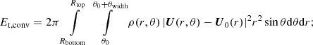 $$ \begin{aligned} E_{\rm t,conv}&= 2\pi \int \limits ^{R_{\rm top}}_{R_{\rm bottom}} \int \limits _{\theta _0}^{\theta _0+\theta _{\rm width}} \rho (r,\theta )\, |\boldsymbol{U}(r,\theta ) -\boldsymbol{U}_0(r)|^2 r^2 \sin \theta \mathrm{d}\theta \mathrm{d}r ;\end{aligned} $$