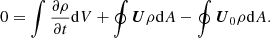 $$ \begin{aligned} 0 = \int \frac{\partial \rho }{\partial t} \mathrm{d}V + \oint \boldsymbol{U} \rho \mathrm{d}A - \oint \boldsymbol{U}_{0} \rho \mathrm{d}A \text{.} \end{aligned} $$