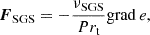 $$ \begin{aligned} &\boldsymbol{F}_{\rm SGS} = -\frac{\nu _{\rm SGS}}{Pr_{\rm t}} \mathrm{grad}\, e\text{,} \end{aligned} $$