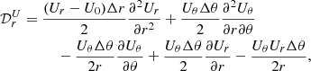 $$ \begin{aligned} \mathcal{D} ^U_r&= \frac{(U_r-U_0)\Delta r}{2} \frac{\partial ^2 U_r}{\partial r^2} + \frac{U_\theta \Delta \theta }{2}\frac{\partial ^2U_\theta }{\partial r\partial \theta }\nonumber \\&\qquad \quad - \frac{U_\theta \Delta \theta }{2r} \frac{\partial U_\theta }{\partial \theta }+\frac{U_\theta \Delta \theta }{2}\frac{\partial U_r}{\partial r}-\frac{U_\theta U_r \Delta \theta }{2r}\text{,} \end{aligned} $$