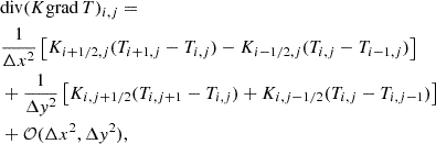$$ \begin{aligned}&\mathrm{div} (K \mathrm{grad}\, T)_{i,j} = \nonumber \\&\frac{1}{\Delta x^2}\left[K_{i+1/2,j}(T_{i+1,j}-T_{i,j})-K_{i-1/2,j}(T_{i,j}-T_{i-1,j})\right] \nonumber \\&+ \frac{1}{\Delta y^2}\left[ K_{i,j+1/2}(T_{i,j+1}-T_{i,j})+K_{i,j-1/2}(T_{i,j}-T_{i,j-1})\right] \nonumber \\&+ \mathcal{O} (\Delta x^2 ,\Delta y^2), \end{aligned} $$
