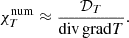 $$ \begin{aligned} \chi ^\mathrm{num}_T \approx \frac{\mathcal{D} _T}{\mathrm{div}\,\mathrm{grad} T}\text{.} \end{aligned} $$