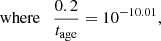 $$ \begin{aligned} \mathrm{where } ~~~ \frac{0.2}{t_{\rm age}} = 10^{-10.01}, \end{aligned} $$