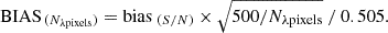 $$ \begin{aligned} \mathrm{BIAS}_{\,(N_{\lambda \mathrm{pixels}})}= \mathrm{bias}_{~(S/N)} \times \sqrt{500/N_{\lambda \mathrm{pixels}}} ~/~ 0.505. \end{aligned} $$
