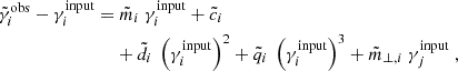 $$ \begin{aligned} \tilde{\gamma }_{i}^\mathrm{obs} - \gamma _{i}^\mathrm{input} =&\ \tilde{m}_{i}\ \gamma _{i}^\mathrm{input} + \tilde{c}_i \nonumber \\&+ \tilde{d}_i\ \left(\gamma _{i}^\mathrm{input}\right)^2 + \tilde{q}_i\ \left(\gamma _{i}^\mathrm{input}\right)^3 + \tilde{m}_{\perp ,i}\ \gamma _{j}^\mathrm{input} ~, \end{aligned} $$