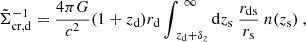 $$ \begin{aligned} {\tilde{\Sigma }_{\rm cr, d}}^{-1} = \frac{4\pi G}{c^2}(1+{z_{\rm d}}){r_{\rm d}}\int _{\ {z_{\rm d}} + \delta _z}^{\ \infty }\mathrm{d}{z_{\rm s}}\ \frac{{r_{\rm ds}}}{{r_{\rm s}}}\ n({z_{\rm s}})\ , \end{aligned} $$