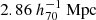 $ 2.86\ h_{70}^{-1}\ \mathrm{Mpc} $