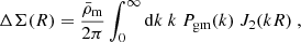 $$ \begin{aligned} \Delta \Sigma (R) = \frac{\bar{\rho }_{\rm m}}{2\pi }\int _{0}^{\infty }\mathrm{d}k\ k \ P_{\rm gm}(k)\ J_2(kR)~, \end{aligned} $$