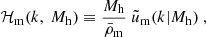 $$ \begin{aligned} \mathcal{H} _{\rm m}(k,\ {M_{\rm h}}) \equiv \frac{{M_{\rm h}}}{{\bar{\rho }_{\rm m}}}\ \tilde{u}_{\rm m}(k|{M_{\rm h}})~, \end{aligned} $$
