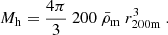 $$ \begin{aligned} {M_{\rm h}}=\frac{4\pi }{3}\ 200\ {\bar{\rho }_{\rm m}}\ r^3_{\rm 200m}\ . \end{aligned} $$
