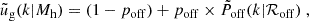 $$ \begin{aligned} \tilde{u}_{\rm g}(k|{M_{\rm h}}) = (1 - p_{\rm off}) + p_{\rm off} \times \tilde{P}_{\rm off}(k|\mathcal{R} _{\rm off})\ , \end{aligned} $$