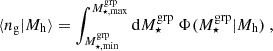 $$ \begin{aligned} \langle {n_{\rm g}} | {M_{\rm h}} \rangle = \int _{M_{\star , \mathrm {min}}^\mathrm{grp}}^{M_{\star , \mathrm {max}}^\mathrm{grp}} \mathrm{d} M_{\star }^\mathrm{grp}~\Phi (M_{\star }^\mathrm{grp}|{M_{\rm h}})\ , \end{aligned} $$