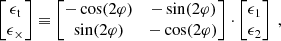 $$ \begin{aligned} \begin{bmatrix} {\epsilon _{\rm t}} \\ {\epsilon _{\times }} \end{bmatrix} \equiv \begin{bmatrix} -\cos (2\varphi )&-\sin (2\varphi )\\ \sin (2\varphi )&-\cos (2\varphi ) \end{bmatrix} \cdot \begin{bmatrix} {\epsilon _{1}} \\ {\epsilon _{2}} \end{bmatrix}~, \end{aligned} $$