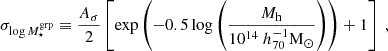$$ \begin{aligned} \sigma _{\log M_{\star }^\mathrm{grp}} \equiv \frac{A_{\sigma }}{2}\left[\exp \left(-0.5\log \left(\frac{{M_{\rm h}}}{10^{14}\ h_{70}^{-1}\mathrm{M}_{\odot }}\right)\right) + 1\right]~, \end{aligned} $$