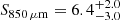 $ S_{\mathrm{850\,\mu m}} = 6.4_{-3.0}^{+2.0} $