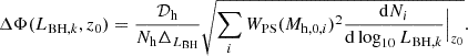 $$ \begin{aligned} \Delta \Phi (L_{\mathrm{BH},k},z_0) = \frac{\mathcal{D} _{\rm h}}{N_{\rm h} \Delta _{L_{\rm BH}}} \sqrt{\sum _i W_{\rm PS}(M_{\mathrm{h},0,i})^2\frac{\mathrm{d}N_{i}}{\mathrm{d}\log _{10}L_{\mathrm{BH},k}}\Big |_{z_0}}. \end{aligned} $$