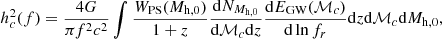 $$ \begin{aligned} h_c^2(f) = \frac{4G}{\pi f^2 c^2} \int \frac{W_{\rm PS}(M_{\rm h,0})}{1+z}\frac{\mathrm{d}N_{M_{\rm h,0}}}{\mathrm{d}\mathcal{M} _c \mathrm{d}z} \frac{\mathrm{d}E_{\rm GW}(\mathcal{M} _c)}{\mathrm{d} \ln f_r} \mathrm{d}z \mathrm{d}\mathcal{M} _c \mathrm{d}M_{\rm h,0}, \end{aligned} $$